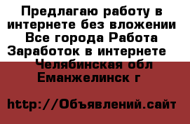 Предлагаю работу в интернете без вложении - Все города Работа » Заработок в интернете   . Челябинская обл.,Еманжелинск г.